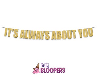 It's ALWAYS ABOUT YOU- Fun/Funny Party Banner for Birthdays, Leaving, Farewell, Get Well Soon, Retirement Parties