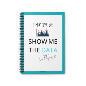 May include: A teal-edged spiral-bound notebook with a white interior. The cover displays the text "I hear you, but SHOW ME THE DATA" with a graph illustration. Signed, School Psychologist.
