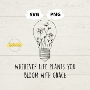 Wherever Life Plants You Bloom With Grace Svg | Inspirational Svg | Flowers Svg | Wild Flowers Svg | Digital Download | Summer Svg | PNG