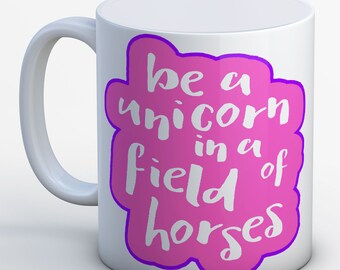 Unicorn Mug Unicorn Gift Unicorn Gift MUG - Be a Unicorn in a field of Horses Mug GIFT PRESENT