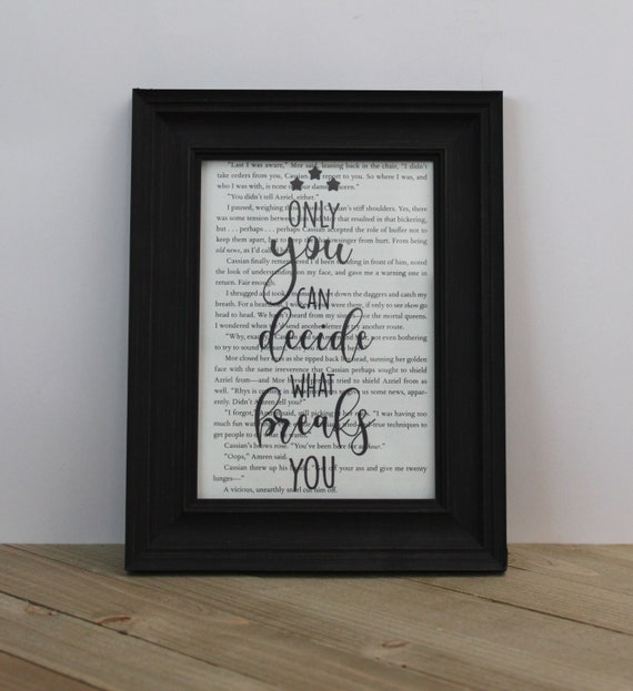 ACOTAR/ACOMAF/ACOWAR Only You Decide What Breaks You Book Page Art Print/ Wall Art/ Unique Gifts for Readers/Upcycled Book Art