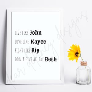 May include: White framed print with black text that reads "LIVE LIKE John LOVE LIKE Kayce FIGHT LIKE Rip DON'T GIVE AF LIKE Beth"