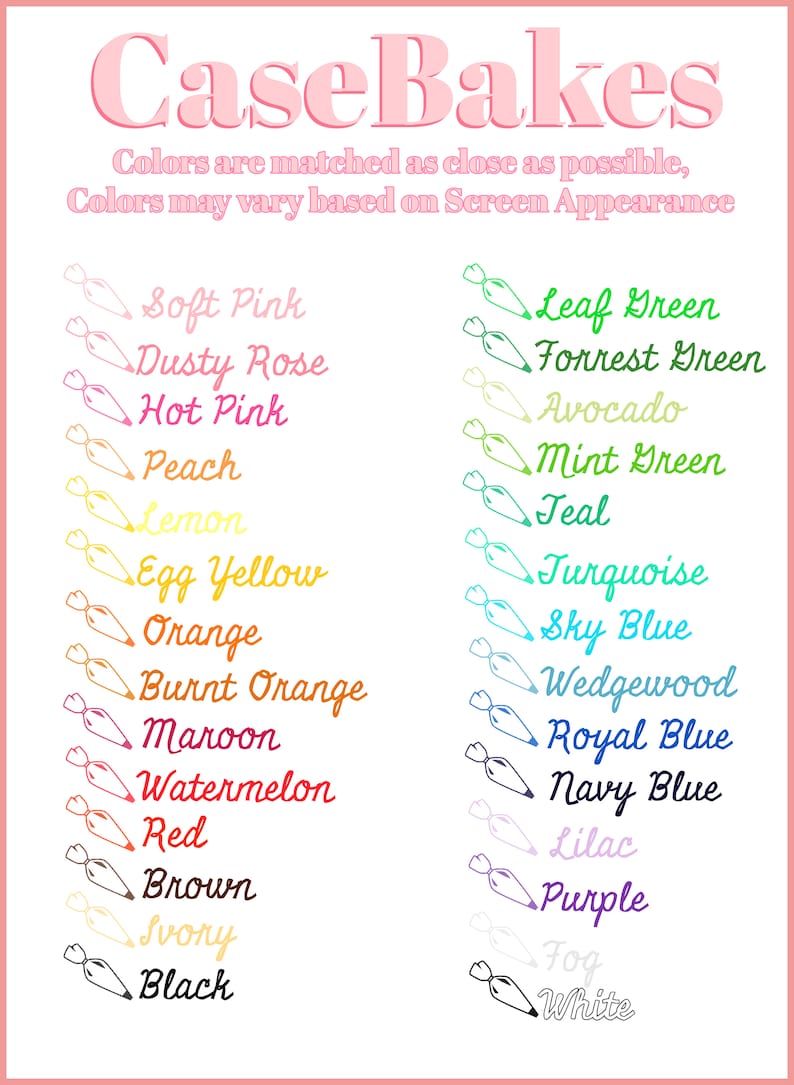 May include: A chart of 18 piping bag illustrations with corresponding color names. The colors range from soft pink to white. The text "CaseBakes" is at the top of the chart. The text "Colors are matched as close as possible, Colors may vary based on Screen Appearance" is below the title.