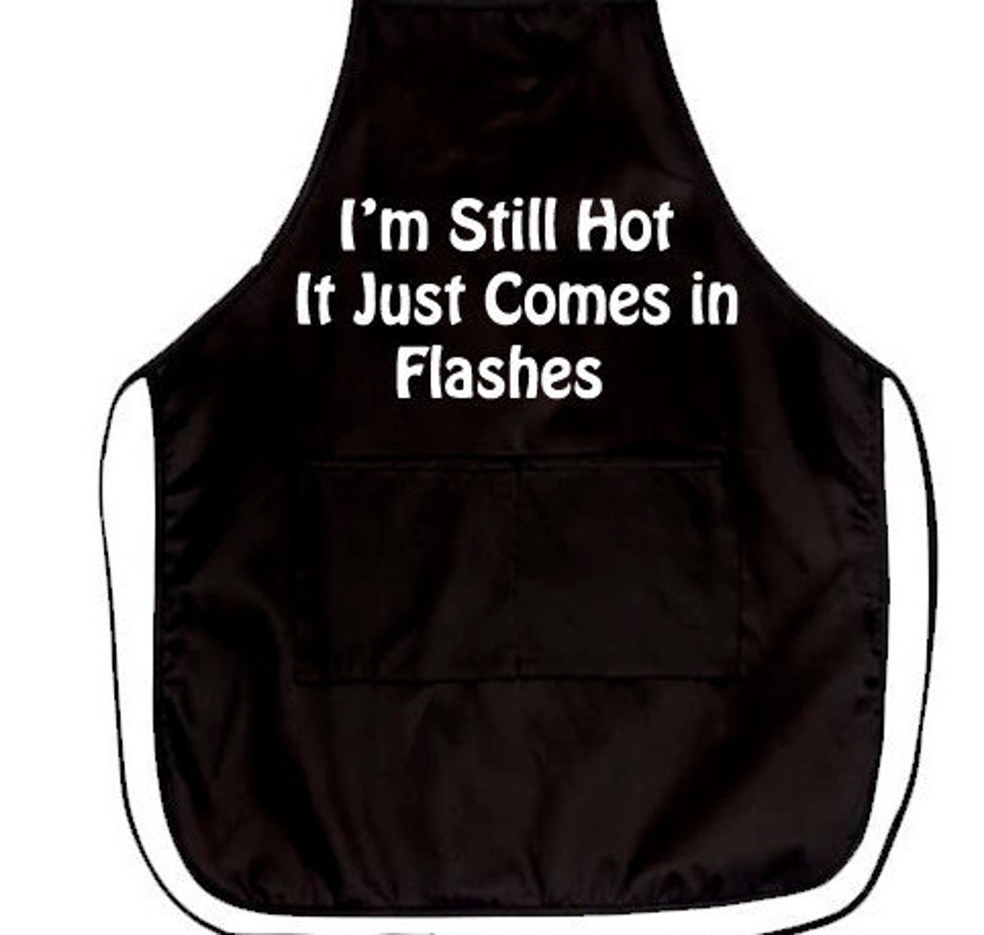 Funny Apron i'm Still Hot It Just Comes in Flashes Novelty Aprons Etsy