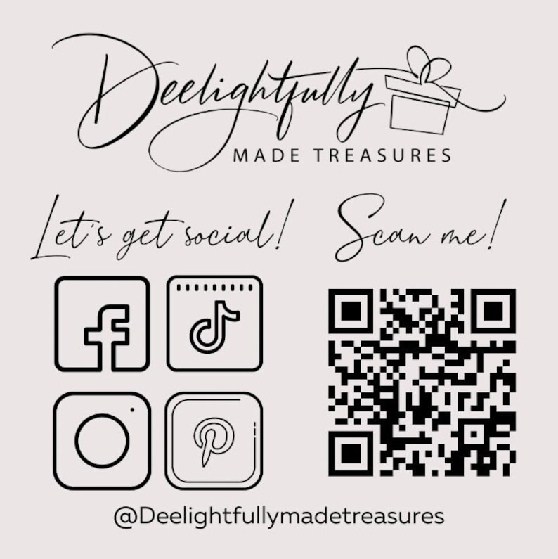 May include: Cream-colored graphic with the text "Deelightfully Made Treasures" in a script font. Below, it says "Let's get social! Scan me!" with social media icons for Facebook, TikTok, Instagram, and Pinterest, and a QR code. The handle @Deelightfullymadetreasures is at the bottom.