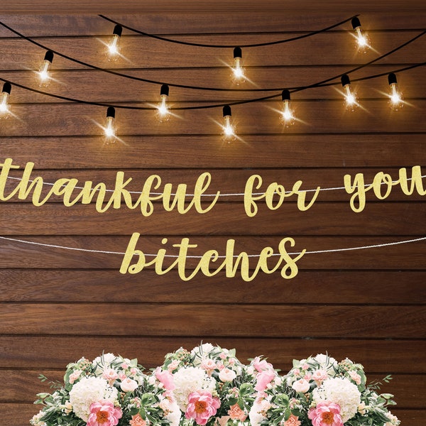 Thankful for you bitches banner, funny Thanksgiving banner, Friendsgiving, thankful for you, funny sign decorations, Thanksgiving dinner