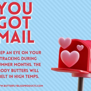 May include: Red mailbox with a white flag and hearts coming out of the opening. Text reads "YOU GOT MAIL KEEP AN EYE ON YOUR TRACKING DURING SUMMER MONTHS. THE BODY BUTTERS WILL MELT IN HIGH TEMPS. WWW.BUTTERFLYBLISSPRODUCTS.COM"