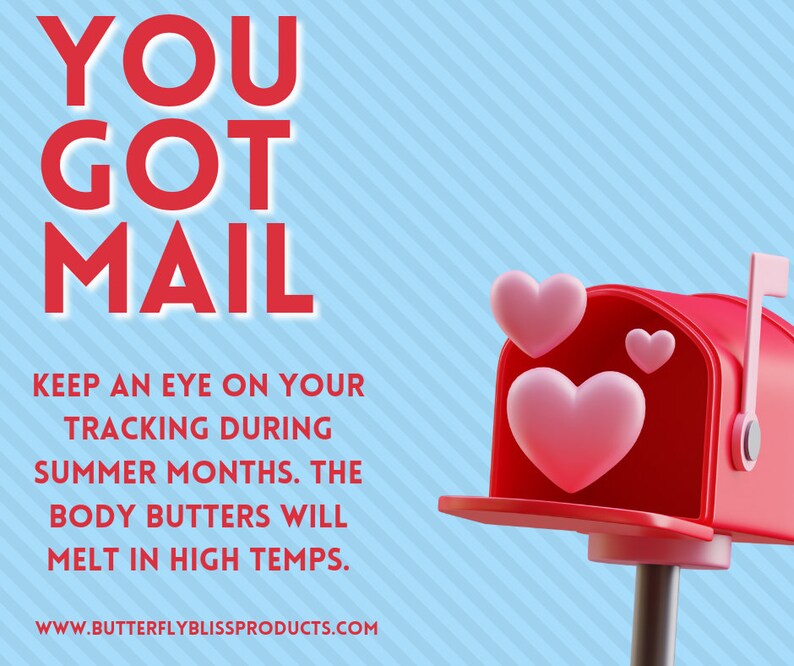 May include: Red mailbox with a white flag and hearts coming out of the opening. Text reads "YOU GOT MAIL KEEP AN EYE ON YOUR TRACKING DURING SUMMER MONTHS. THE BODY BUTTERS WILL MELT IN HIGH TEMPS. WWW.BUTTERFLYBLISSPRODUCTS.COM"