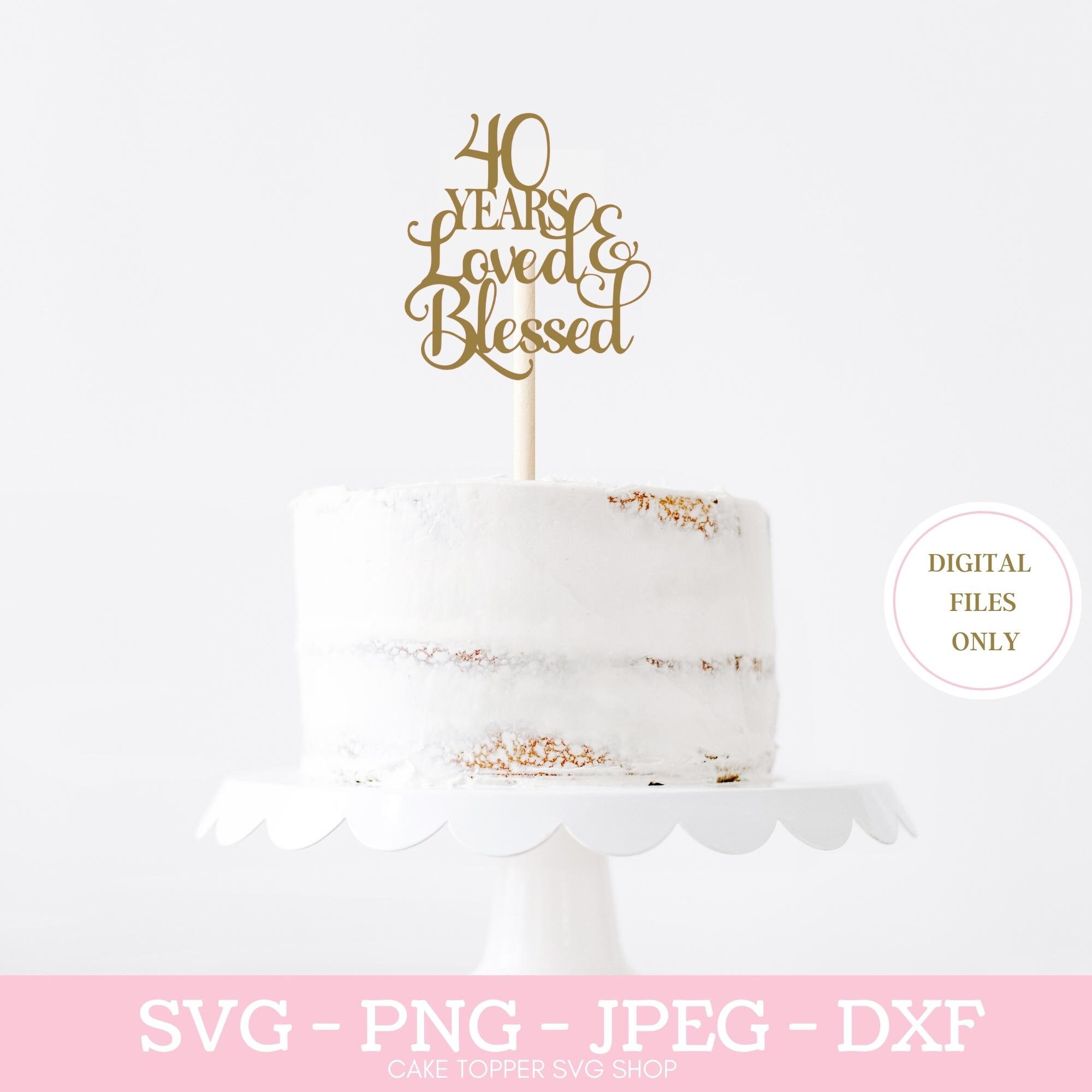 40 Years Loved and Blessed SVG PNG DXF 40th Birthday Cake - Etsy