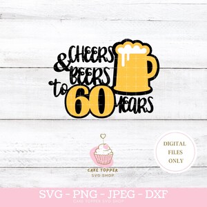Cheers and Beers to 60 Years 60th Birthday SVG DXF PNG Cake Topper svg Beer Mug svg, Cricut Cut File, Téléchargement instantané