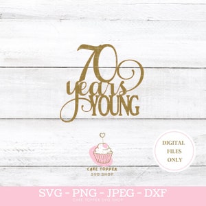 70 ans jeune SVG 70e anniversaire SVG 70e fête Decor SVG Cake Topper Cut File