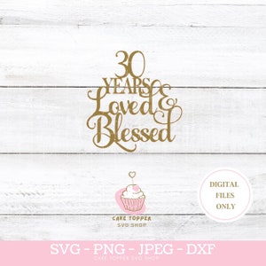 30 jaar geliefd en gezegend SVG PNG DXF 30e verjaardagstaart Topper SVG 30e huwelijksverjaardag, Cricut Cut-bestand, Instant Download