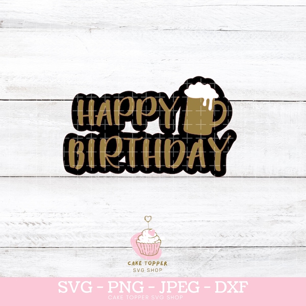 Happy Birthday SVG PNG DXF Beer Mug svg Layered Cake Topper Cricut Cut File Instant Download