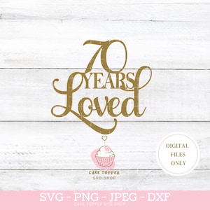 70 Years Loved SVG 70th Birthday SVG 70th Anniversary SVG Cake Topper Cut File