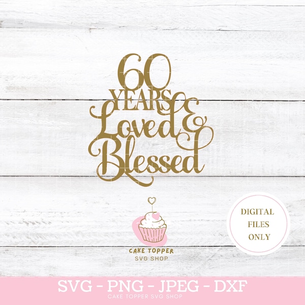 60 Years Loved and Blessed SVG PNG DXF 60th Birthday Diamond Wedding Anniversary Cake Topper svg, Cricut Cut File, Instant Download