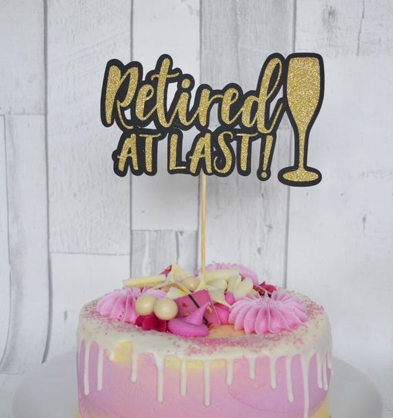 Retirement Cake Topper Retirement Party Retired At Last Etsy