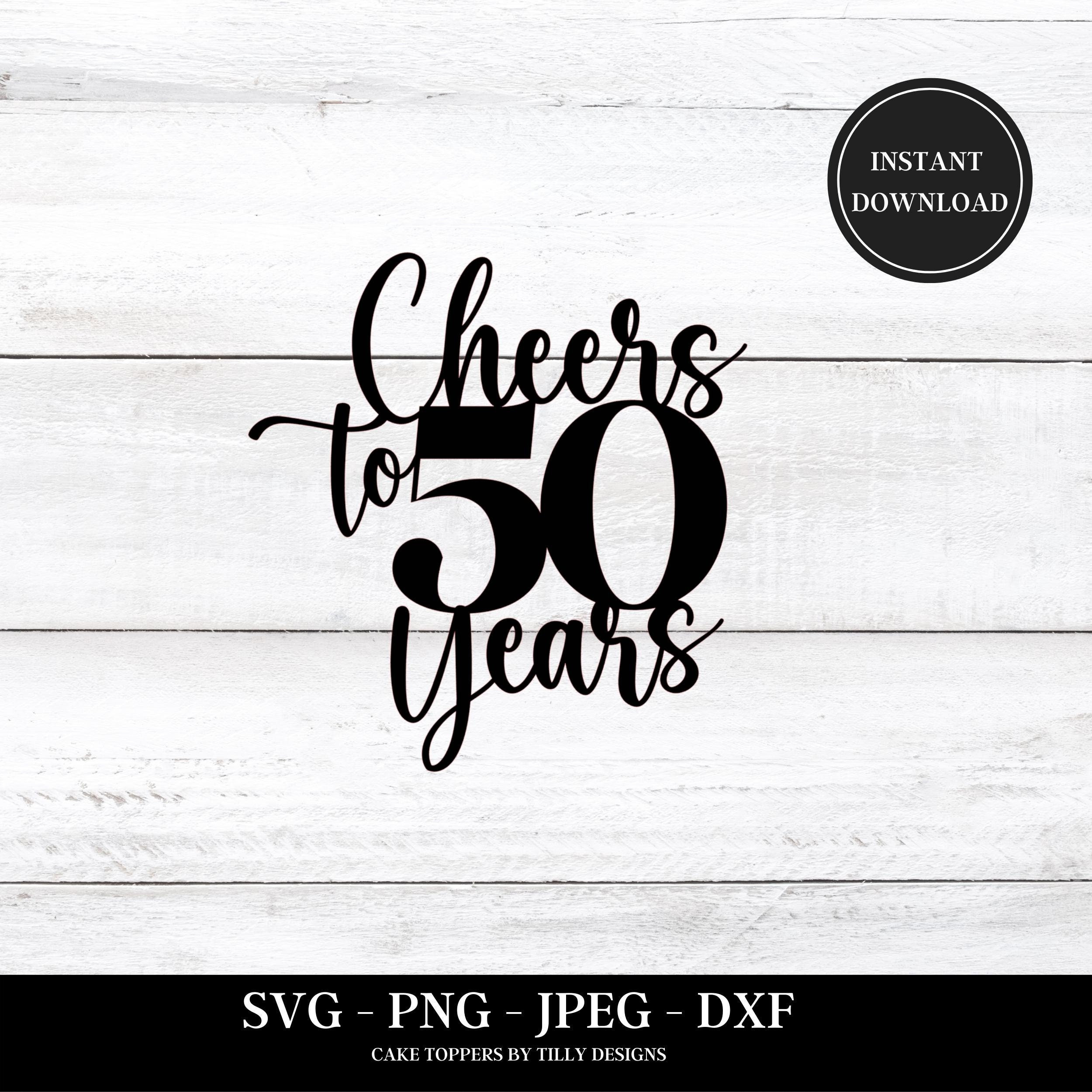 50th Birthday Cake Topper SVG PNG DXF Cheers to 50 Years Etsy UK