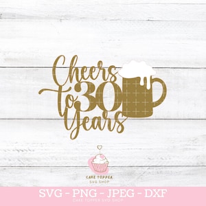 Proost op 30 jaar taart topper SVG 30e verjaardag PNG DXF bierglas SVG, gelaagde Cricut cut-bestand, Instant Download