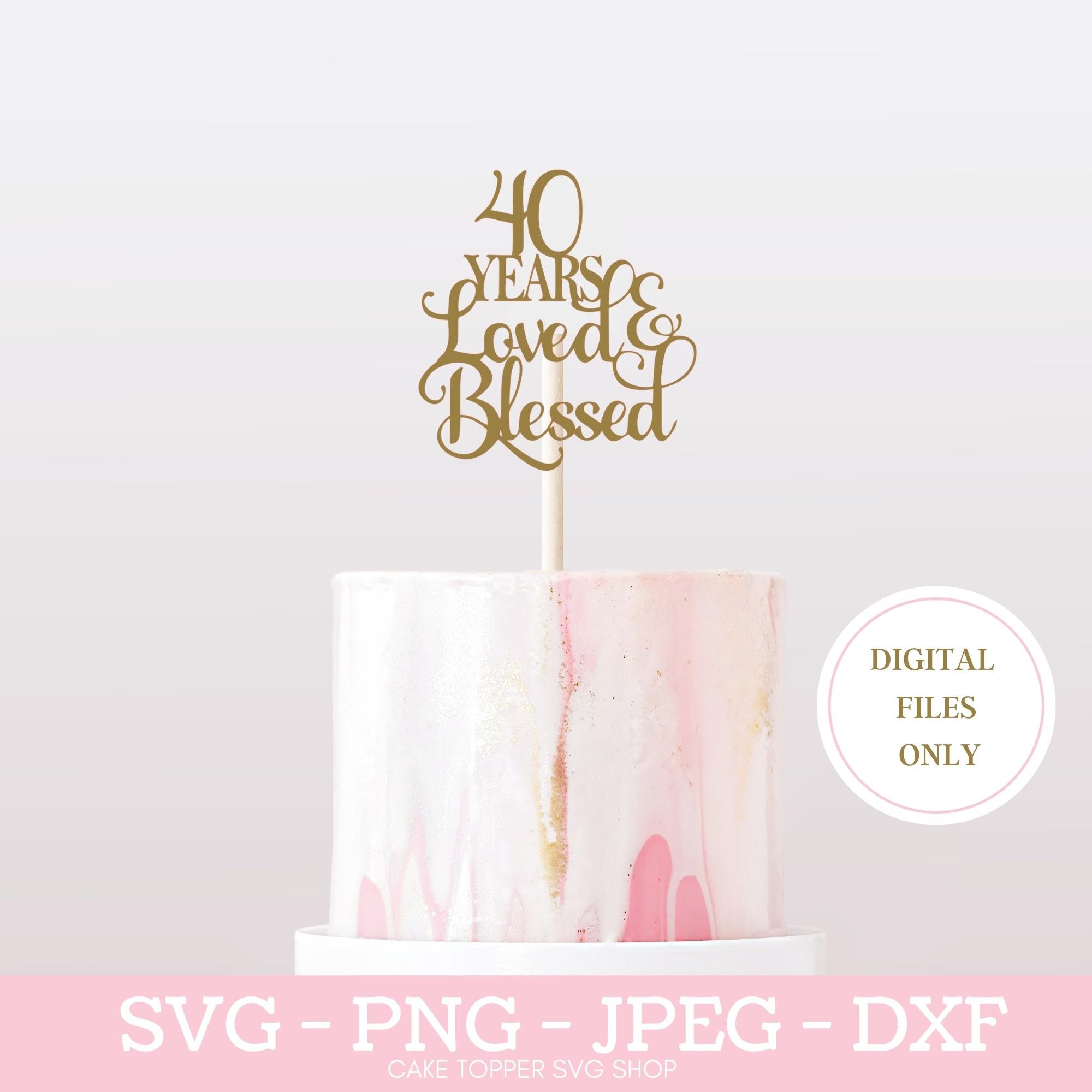 40 Years Loved and Blessed SVG PNG DXF 40th Birthday Cake - Etsy
