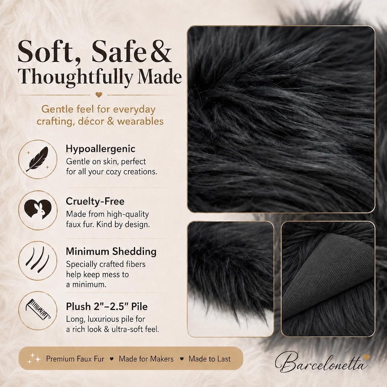 May include: Black faux fur fabric with a plush 2 to 2.5 inch pile. The text reads: Soft, Safe & Thoughtfully Made, Hypoallergenic, Cruelty-Free, Minimum Shedding, Plush 2-2.5 inch Pile, Premium Faux Fur, Made for Makers, Made to Last, Barcelonetta.