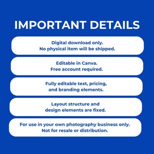 Bright blue background with bold white text reading Important Details. Five white rounded rectangle cards stacked vertically below each contain bold blue text. From top to bottom the cards read Digital download only no physical item will be shipped, Editable in Canva free account required, Fully editable text pricing and branding elements, Layout structure and design elements are fixed, and For use in your own photography business only not for resale or distribution.