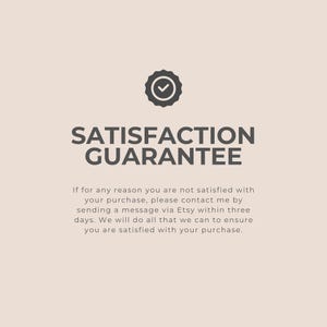 Satisfaction Guarantee: If for any reason you are not satisfied with your purchase, please contact me by sending a message via Etsy within three days. We will do all that we can to ensure you are satisfied with your purchase.