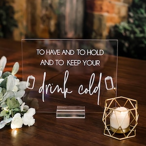 To Have And To Hold And To Keep Your Drink Cold Clear Glass Look Acrylic Wedding Sign, Drink Coolers Favors Lucite Table