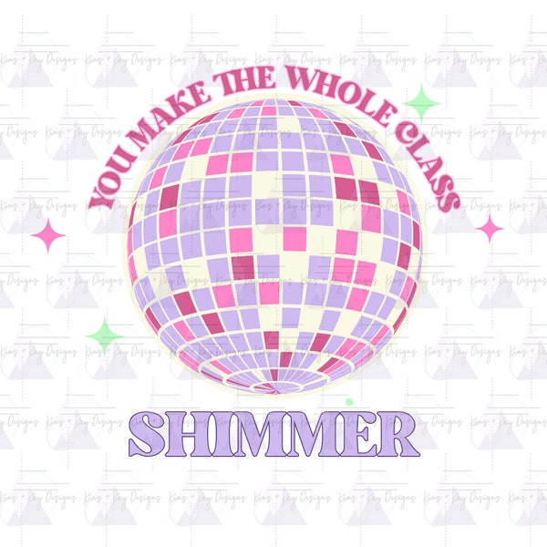 You Make the Whole Class Shimmer PNG - DIGITAL FILE