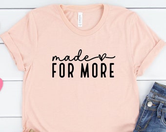 Made for More Shirt, Faith Shirt, Positive Quotes Shirt, Christian Shirt, Inspirational Quotes Shirt, Motivational Shirt, Women's Tees