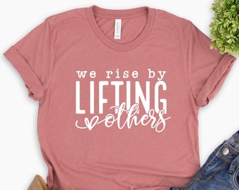 We Rise By Lifting Others Shirt, Positive Quotes Shirt, Be Kind, Inspirational Quotes, Motivational Shirt, Christian Shirt, Women's Tees