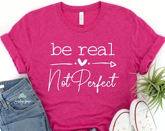 Be Real Not Perfect Shirt, Be Real Shirt, Be You Shirt, Kindness Shirt, Inspirational Quotes, Positive Quotes Shirt, Women's Tees