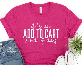 It's an Add to Cart Kind of Day Shirt | Add to Cart Shirt | Funny T Shirt | Cute Mom Shirt | Mom Life Shirt | Women's Graphic Tees