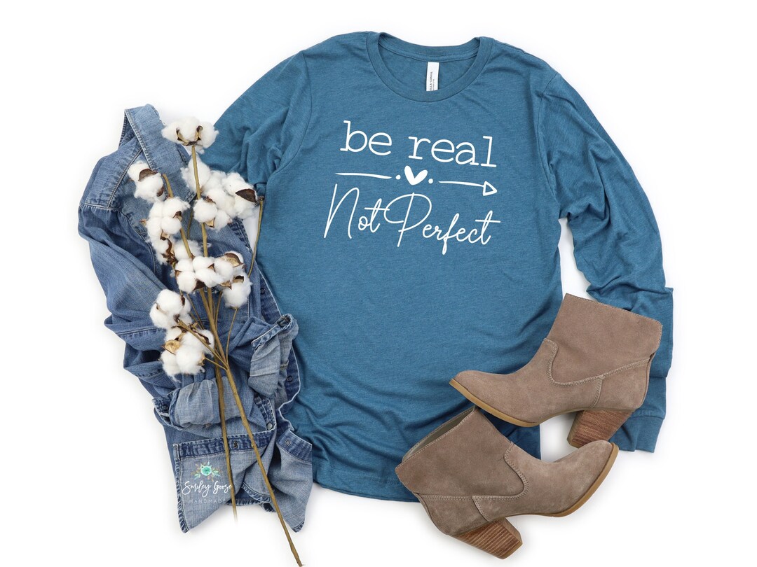 Be Real Not Perfect Long Sleeve T Shirt Kindness Shirt Happiness Shirt