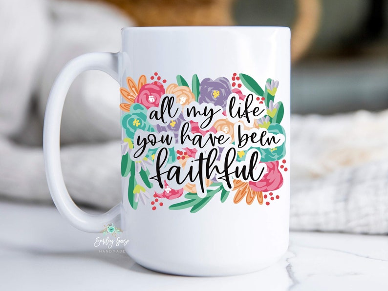 All My Life You Have Been Faithful Coffee Mug, Christian Gift