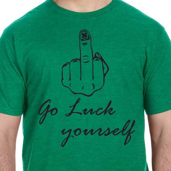 Go Luck Yourself T-Shirt Flip the Bird Middle Finger Fuck You Lucky Shamrock Clover Leprechaun Green Beer Drink Irish Party St Patrick's Day