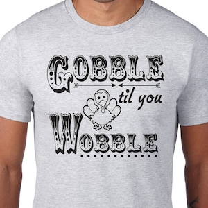 Gobble Til You Wobble T-Shirt Fall Harvest Autumn Football Thanksgiving Feast Family Apple Maple Pumpkin Spice Pie Fat Pants Full Hungry