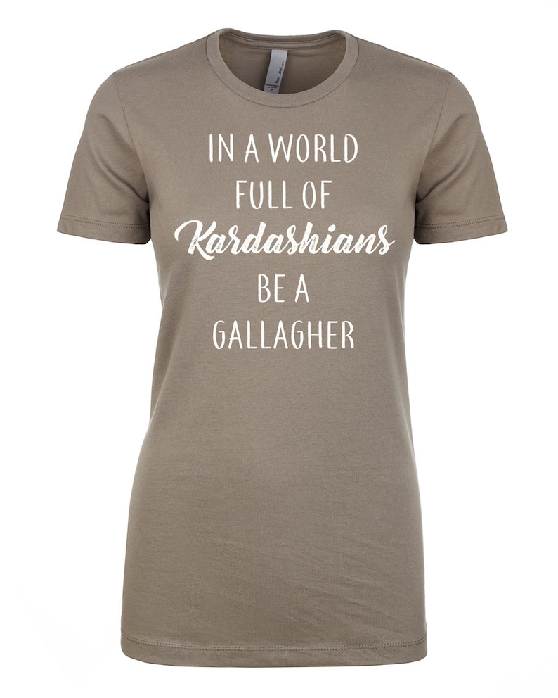 In A World Full Of Kardashians Be A Gallagher In a World Full of Kardashians Be a Gallagher Women's | Etsy