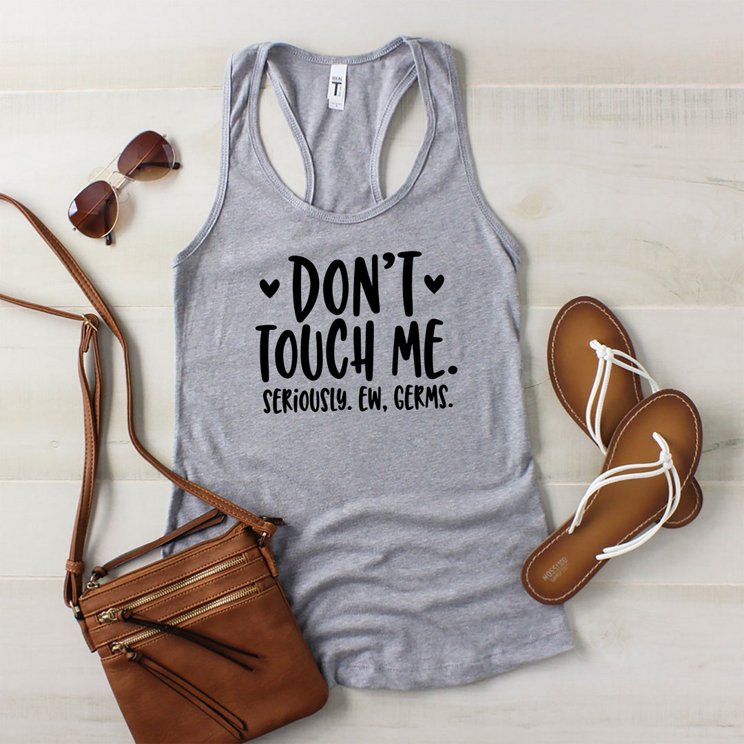 Don't Touch Me Seriously Ew Germs Tank Top Love Safe Stay Home Family ...
