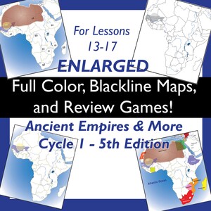 May include: A colorful image promoting a set of maps and review games for Ancient Empires & More Cycle 1 - 5th Edition. The image includes a title, "ENLARGED Full Color, Blackline Maps, and Review Games!" and a subtitle, "For Lessons 13-17". The image also includes three maps of Africa, one in full color, one in black and white, and one with colored regions.