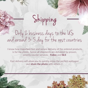May include: A floral design with a white background and text that reads "Shipping Only 2 business days to the US and around 3-5 day for the rest countries I know how important fast and secure delivery of the ordered products is for my clients, hence all shipments are delivered by proven, priority courier services - Fedex and GLS Fast delivery will allow you to quickly enjoy the perfect wallpaper and share the photo with others :)"