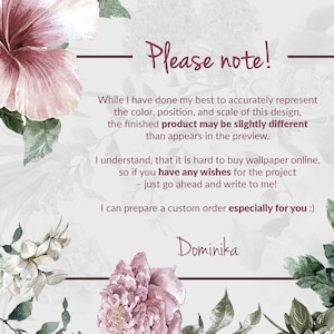 May include: A floral design with a pink, white, and green color scheme. The text reads "Please note! While I have done my best to accurately represent the color, position, and scale of this design, the finished product may be slightly different than appears in the preview. I understand, that it is hard to buy wallpaper online, so if you have any wishes for the project - just go ahead and write to me! I can prepare a custom order especially for you :) Dominika"