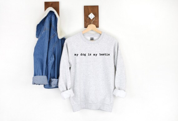 My Dog is My Bestie Sweatshirt My Dog 