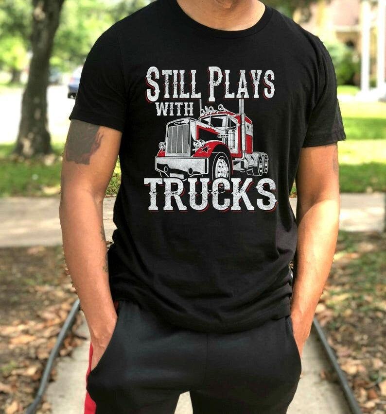 Still Plays With Trucks T-Shirt | Trucker Dad | Trucker Gifts | Fathers Day