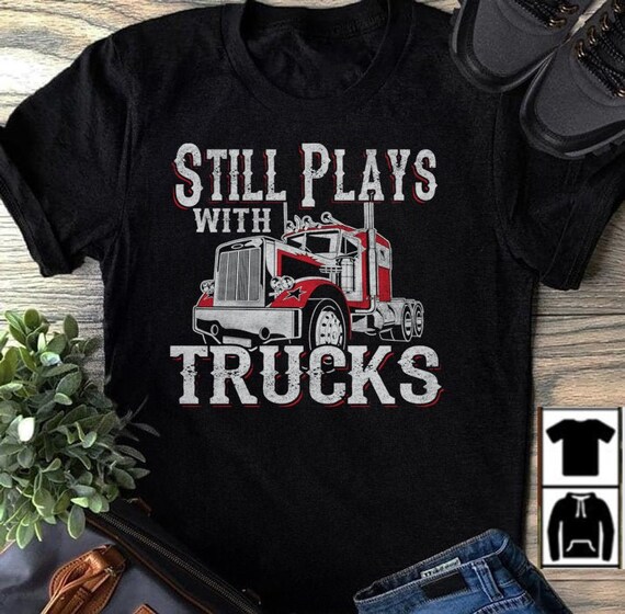 still plays with trucks t shirt