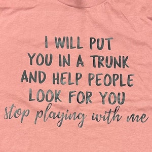 I will put you in a trunk and help people look for you t-shirt