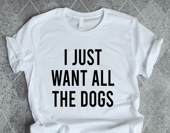 i want all the dogs shirt