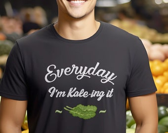 Everyday I am Kale ing it!  Funny Vegan / Vegetarian T-Shirt