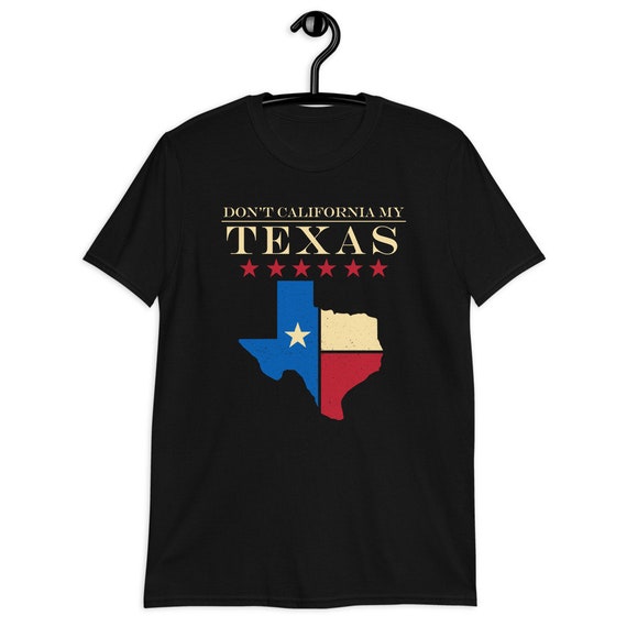 Don't California My Texas: Texas Pride T-Shirt Don't California My Texas: Texas Pride T-Shirt