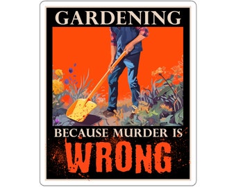 Gardening Because Murder Is Wrong Funny Gardening for any Gardener, Florist or Plant lover Kiss-Cut Stickers
