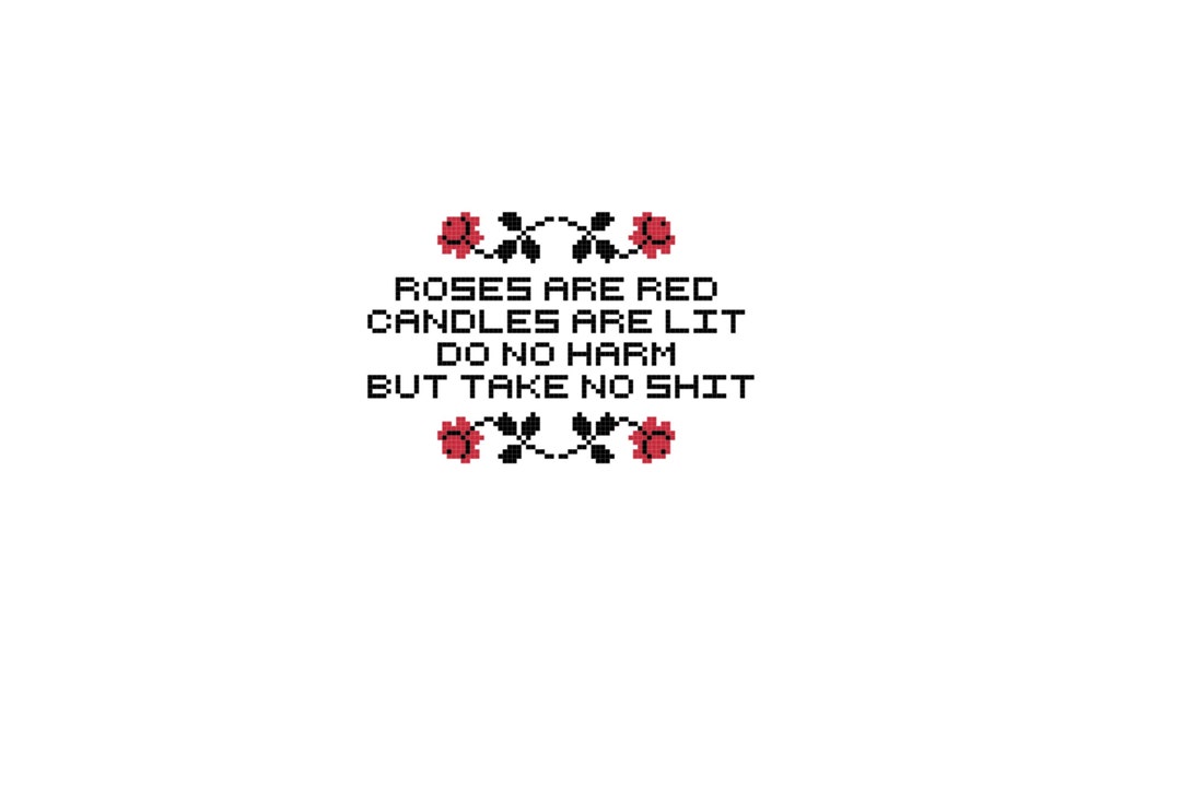 Roses Are Red Candles Are Lit Do No Harm but Take No Shit Cross Stitch